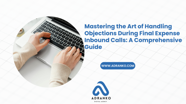 Mastering the Art of Handling Objections During Final Expense Inbound Calls: A Comprehensive Guide