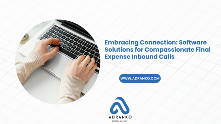 Embracing Connection: Software Solutions for Compassionate Final Expense Inbound Calls
